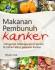 Makanan Pembunuh Kanker: Mengenali Beberapa Jenis Kanker & Bahan Alami Pelawan Kanker